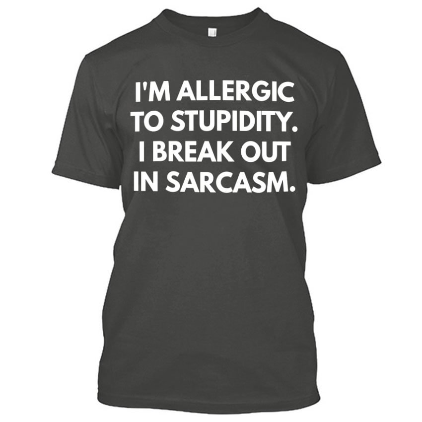 I'm Allergic To Stupidity.I Break Out In Sarcasm T-shirt - Krazyskull