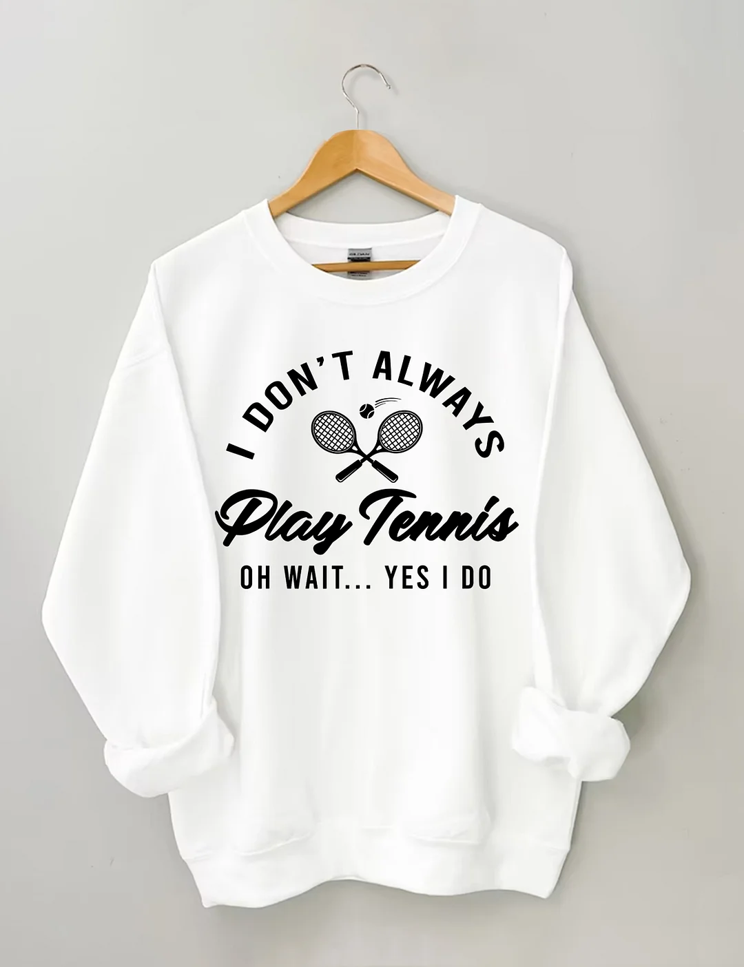 I Don't Always Play Tennis  Sweatshirt
