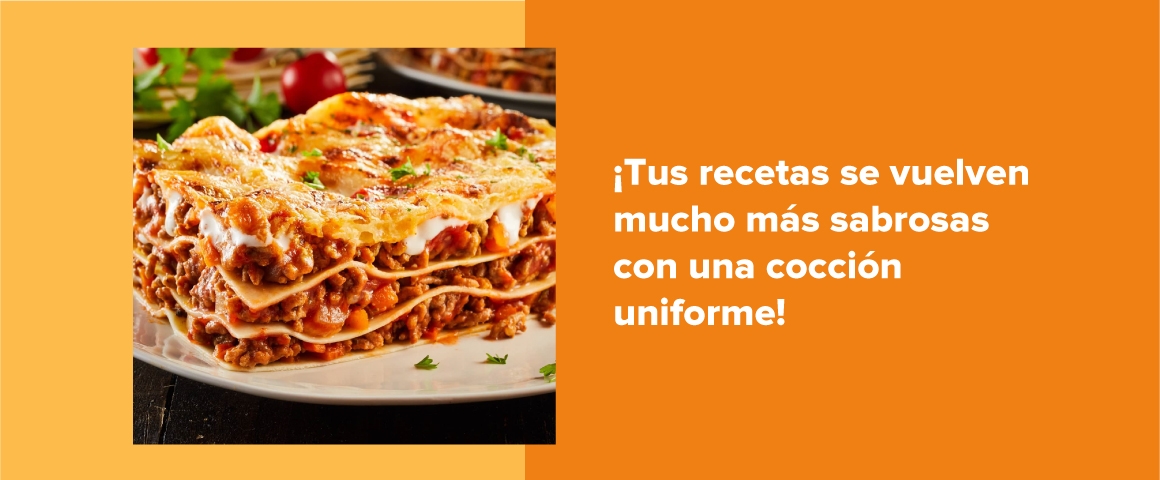 Tus recetas se vuelven mucho mas sabrosas con una cocción uniforme