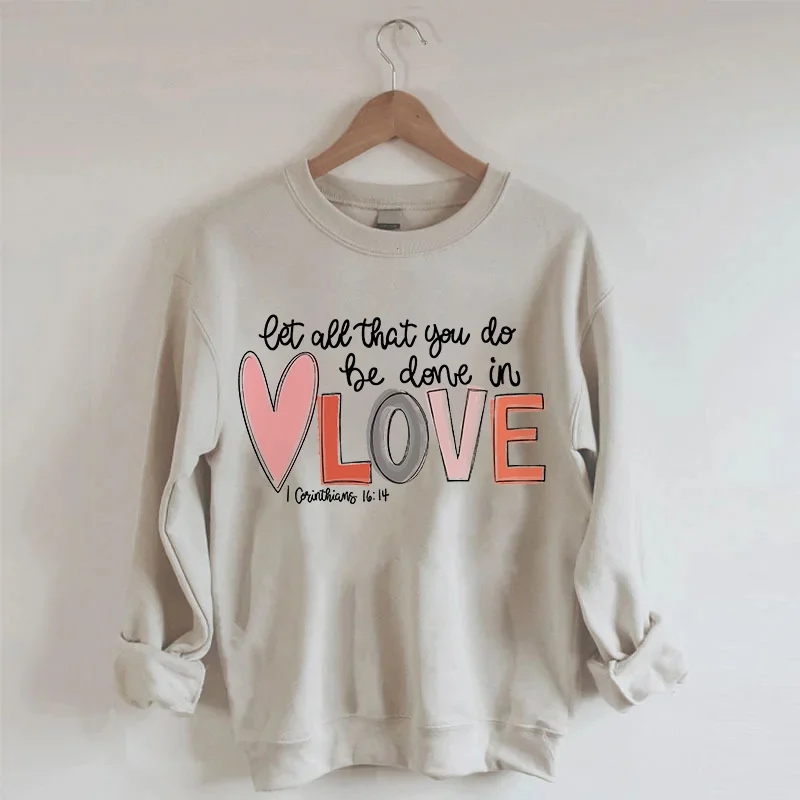 Let All That You Do Be Done In Love Sweatshirt