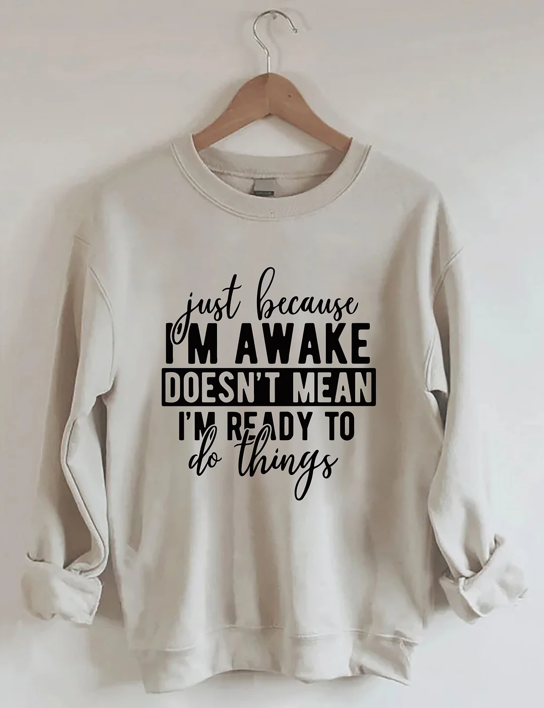 Just Because I'm Awake Sweatshirt