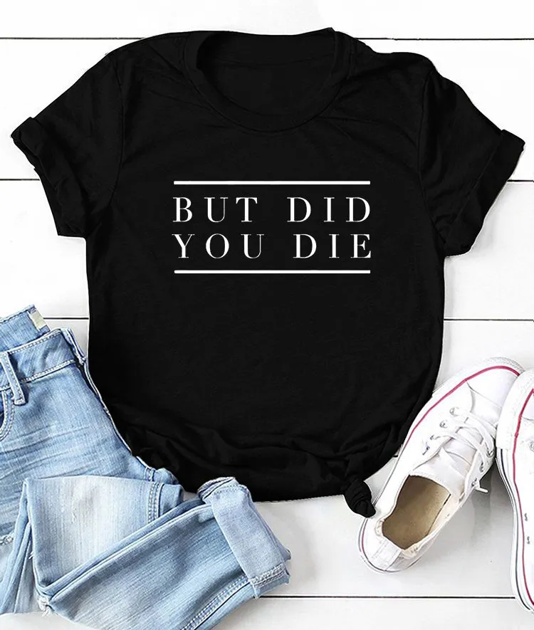 But Did You Die Tee