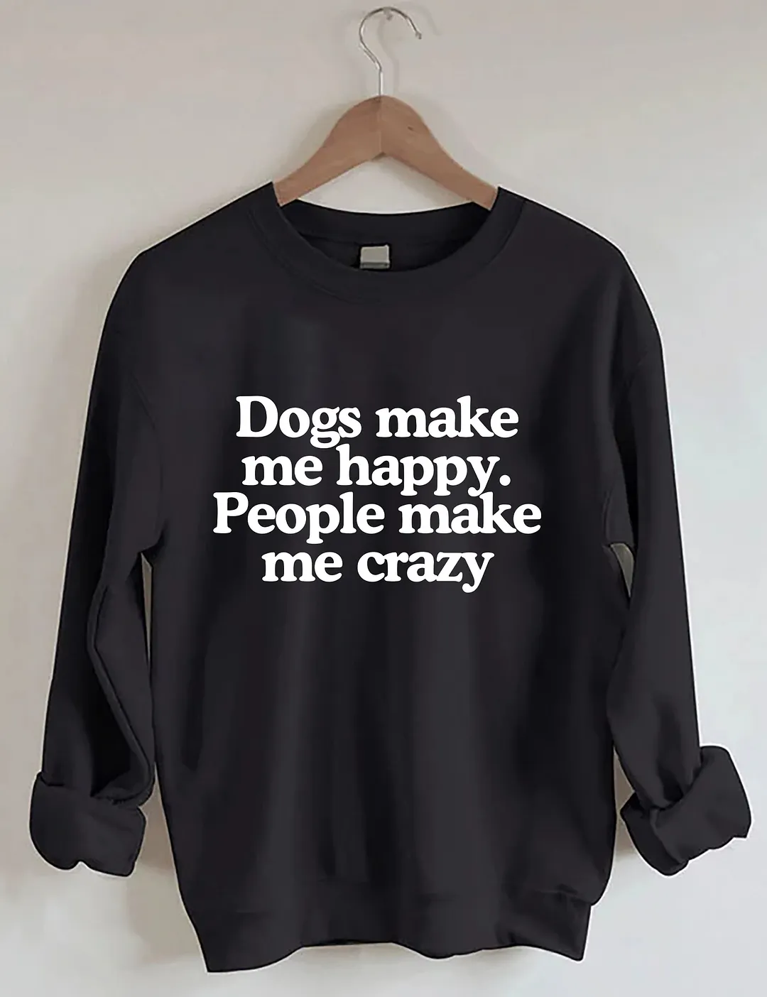Dogs Make Me Happy People Make Me Crazy Sweatshirt