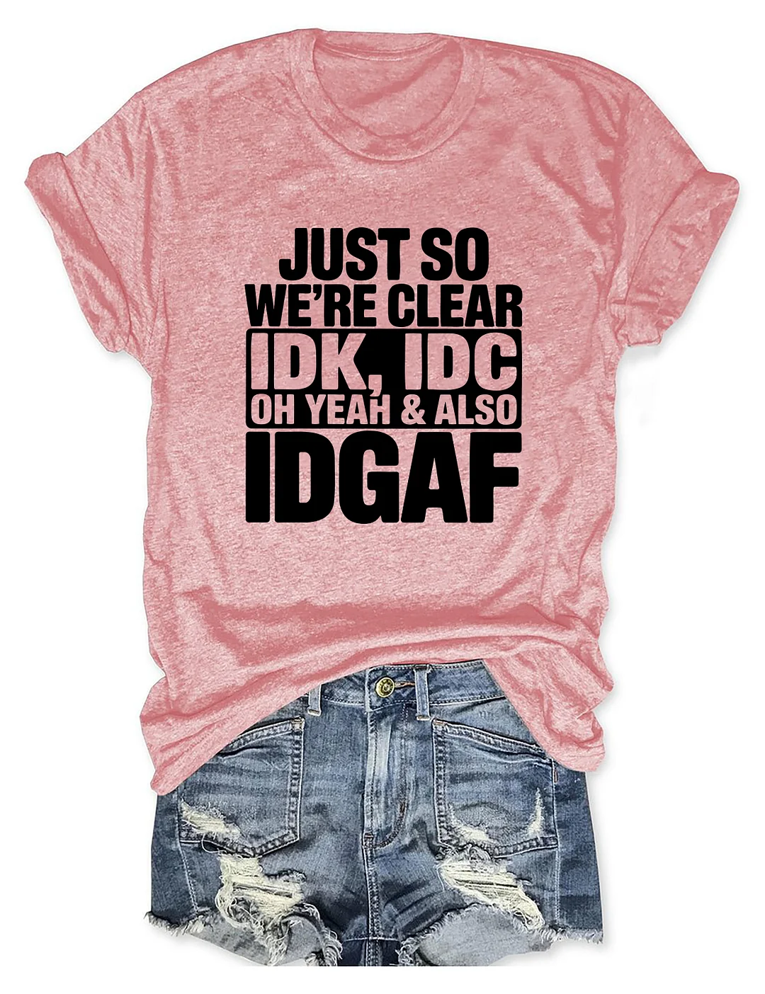 Just So We're Clear IDK T-shirt
