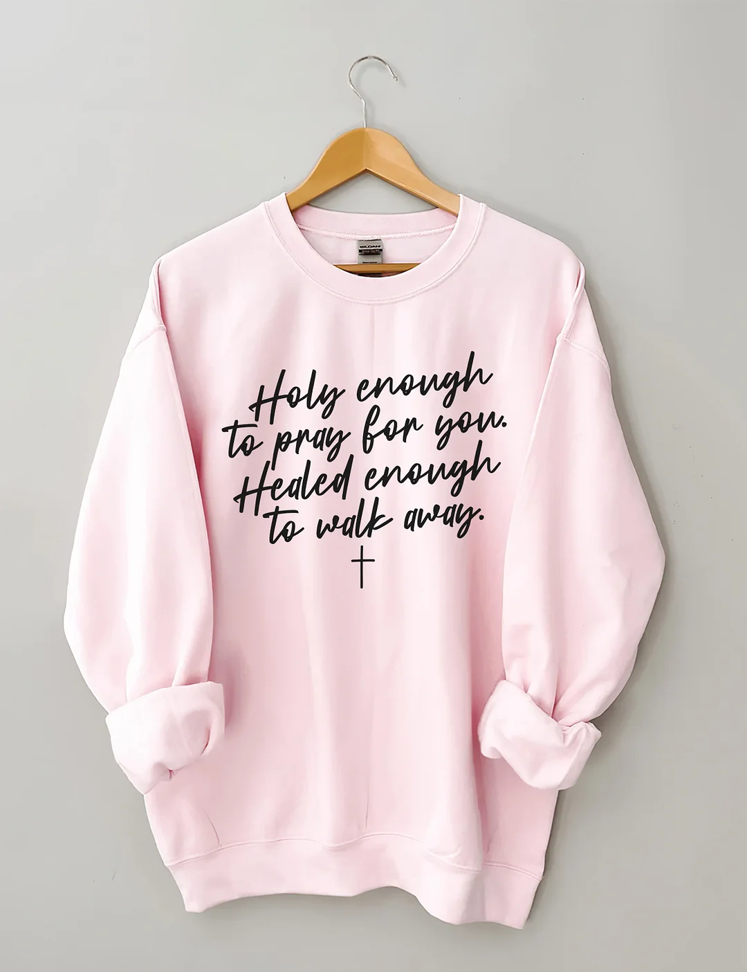 Holy Enough To Pray For You Healed Enough To Walk Away Sweatshirt