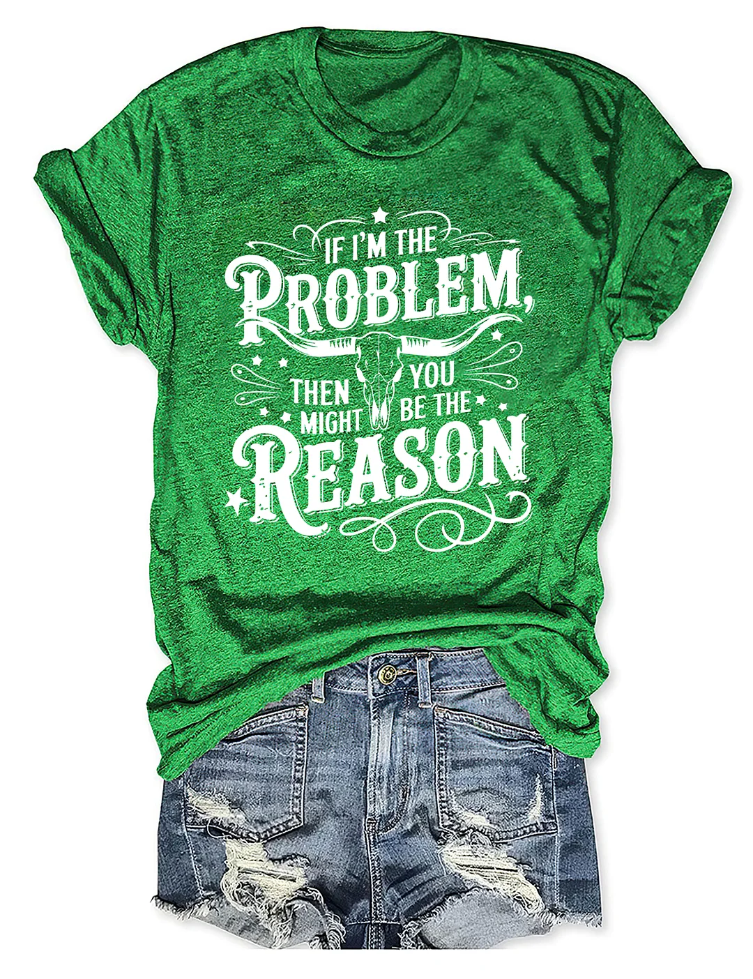 If I'm The Problem Then You Might Be The Reason T-shirt