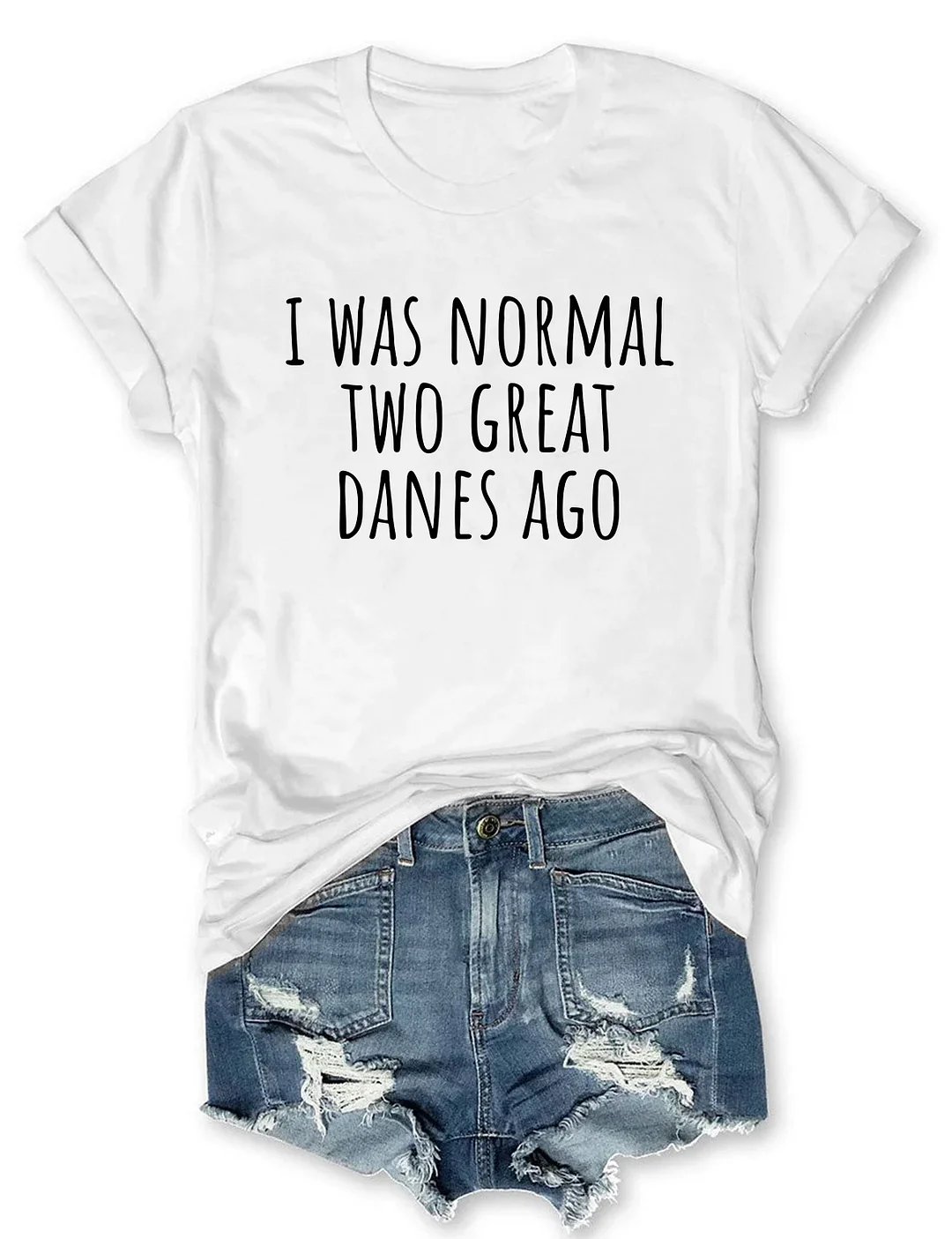I Was Normal Two Great Danes Ago Dog Lover T-shirt