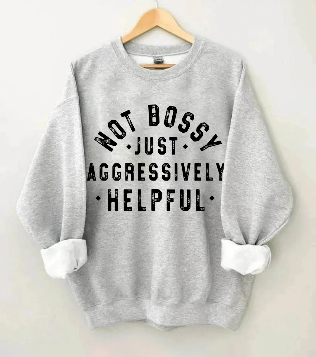 Not Bossy Just Aggressively Helpful Sweatshirt