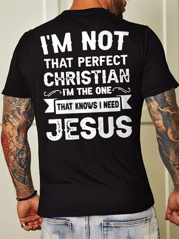 I'm Not That Perfect Christian I'm The One That Knows I Need Jesus Back Print Casual Crew Neck Short Sleeve T-shirt