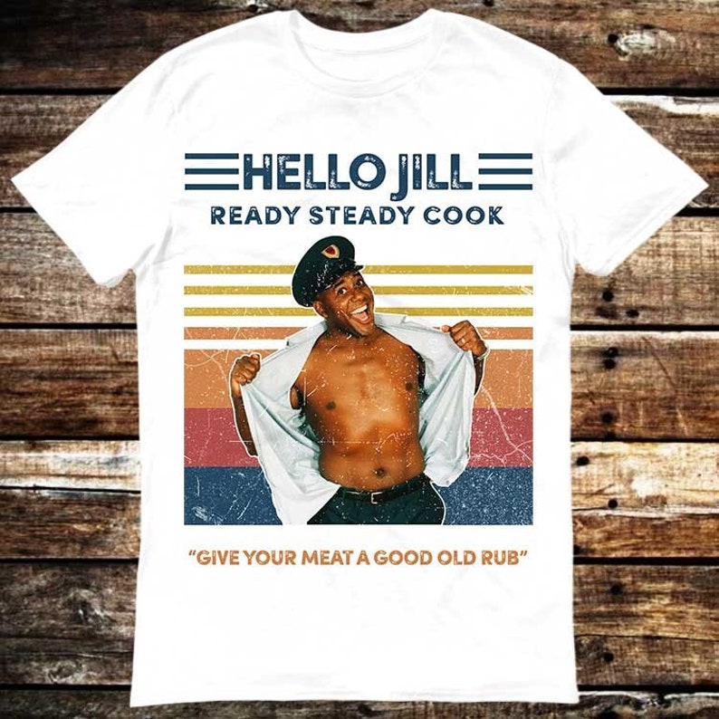 Ainsley Harriott Give Your Meat A Good Old Rub Hello Jill Ready Steady Cook T Shirt
