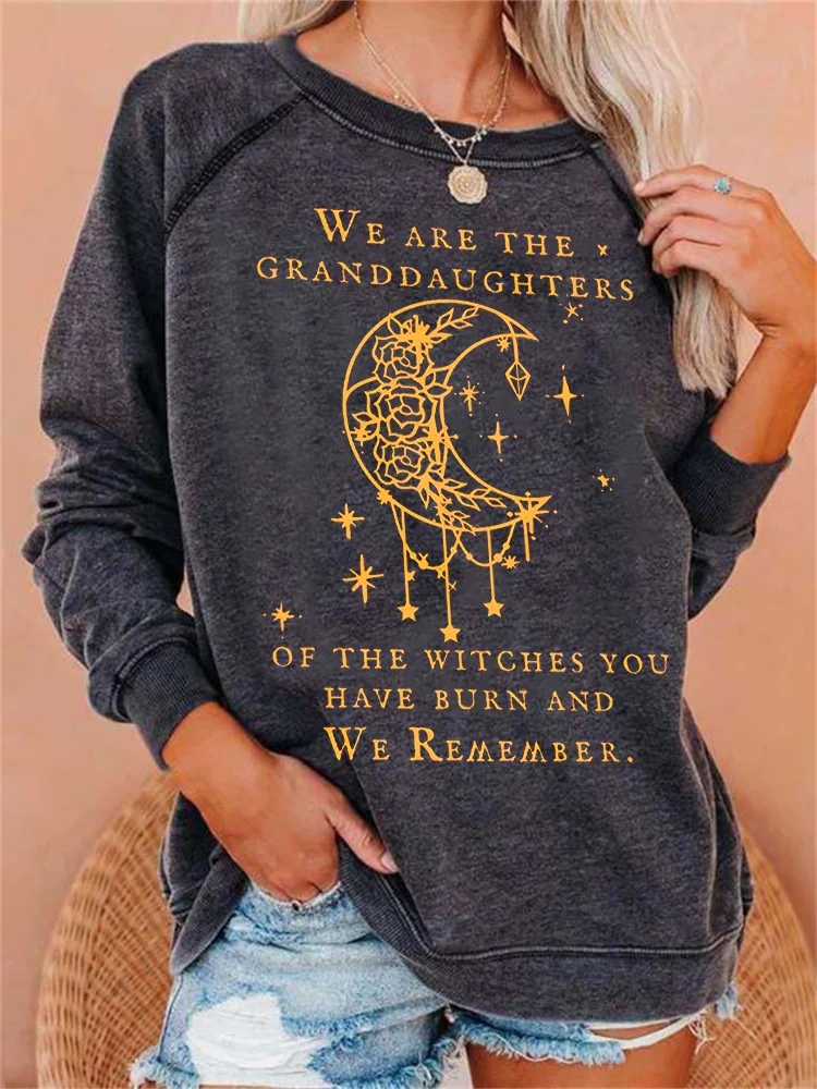 We Are the Granddaughters of the Witches You Have Burn and We Remember Sweatshirt