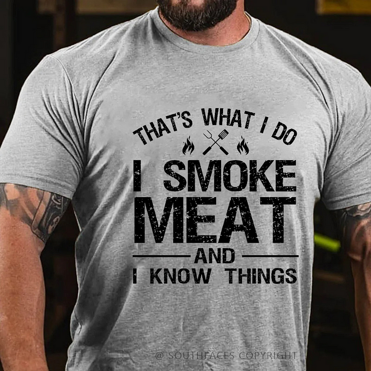 That's What I Do I Smoke Meat And I Know Things T-shirt