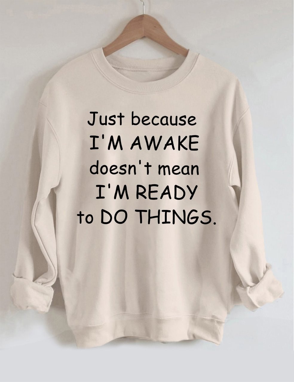 Just Because I'm Awake Doesn't Mean I'm Ready To Do Things Sweatshirt