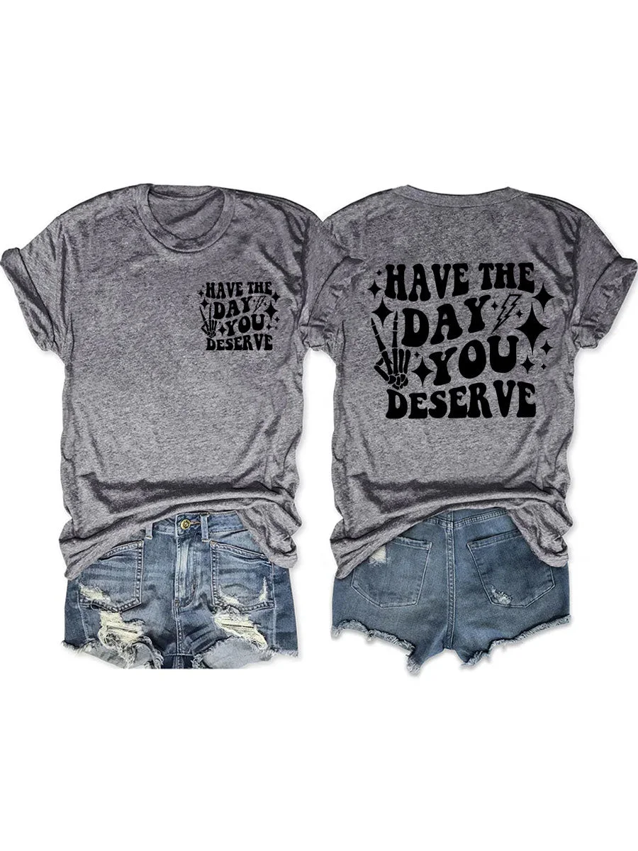 Have the Day You Deserve T-Shirt