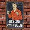 This Guy Needs A Beer - Vintage Metal Signs(12*16Inch)