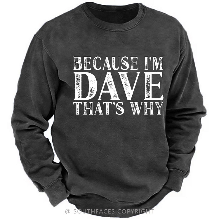 Because I'm Dave That's Why Funny Gift Men's Sweatshirt