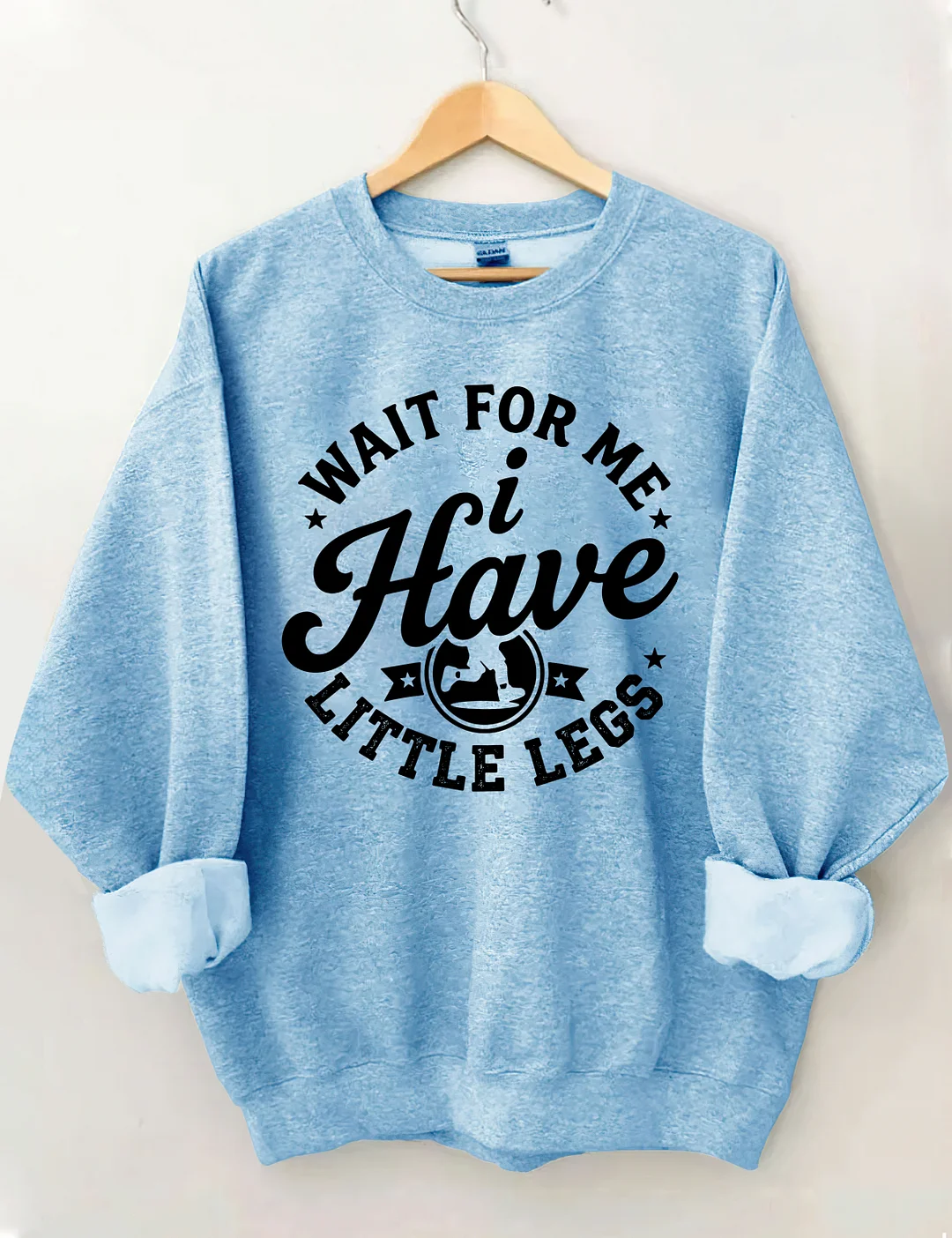 Wait For Me I Have Little Legs Sweatshirt