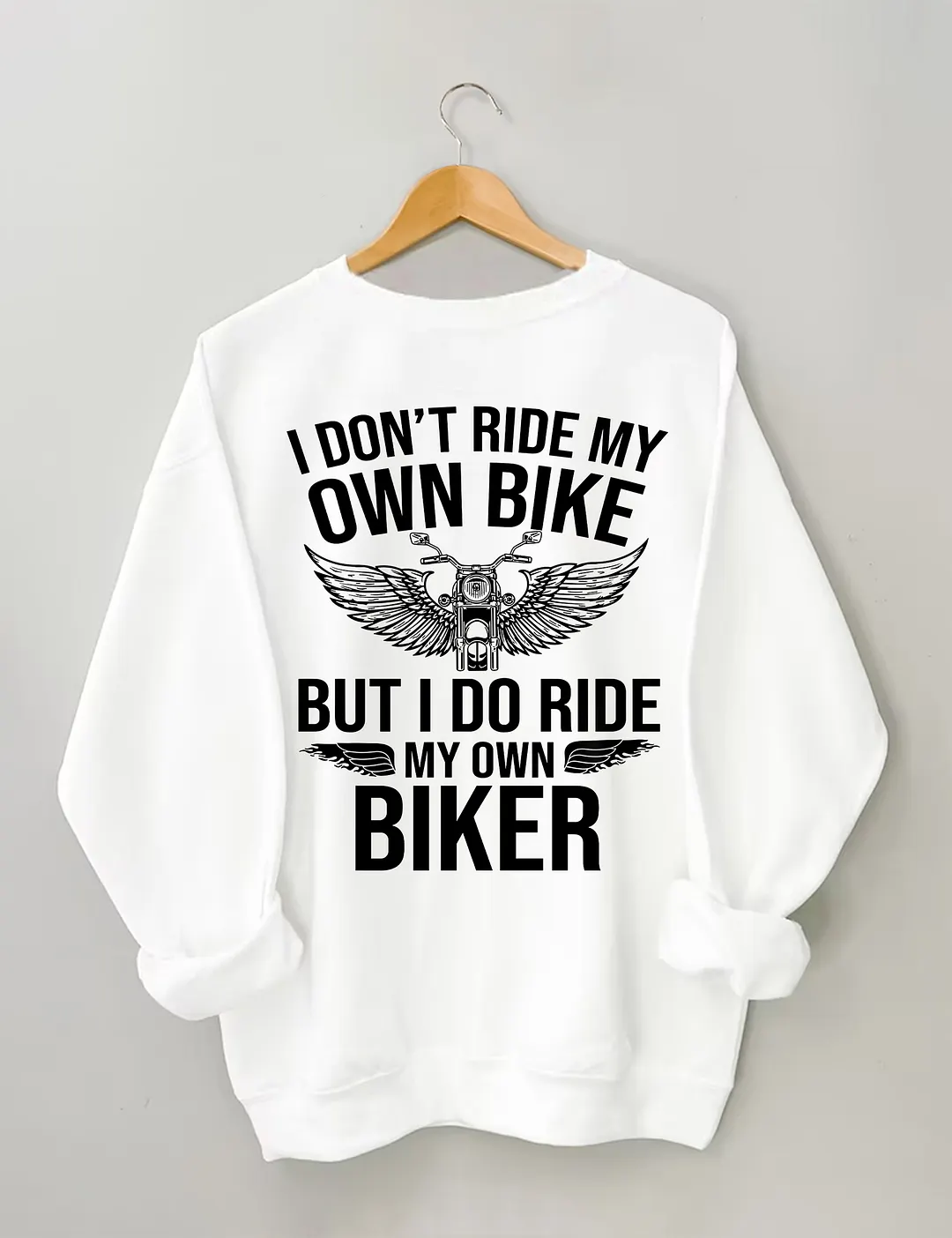 I Don't Ride My Own Bike But I Do Ride My Own Biker Sweatshirt