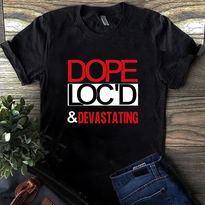 Dope Loc'd and Devastating T-shirt