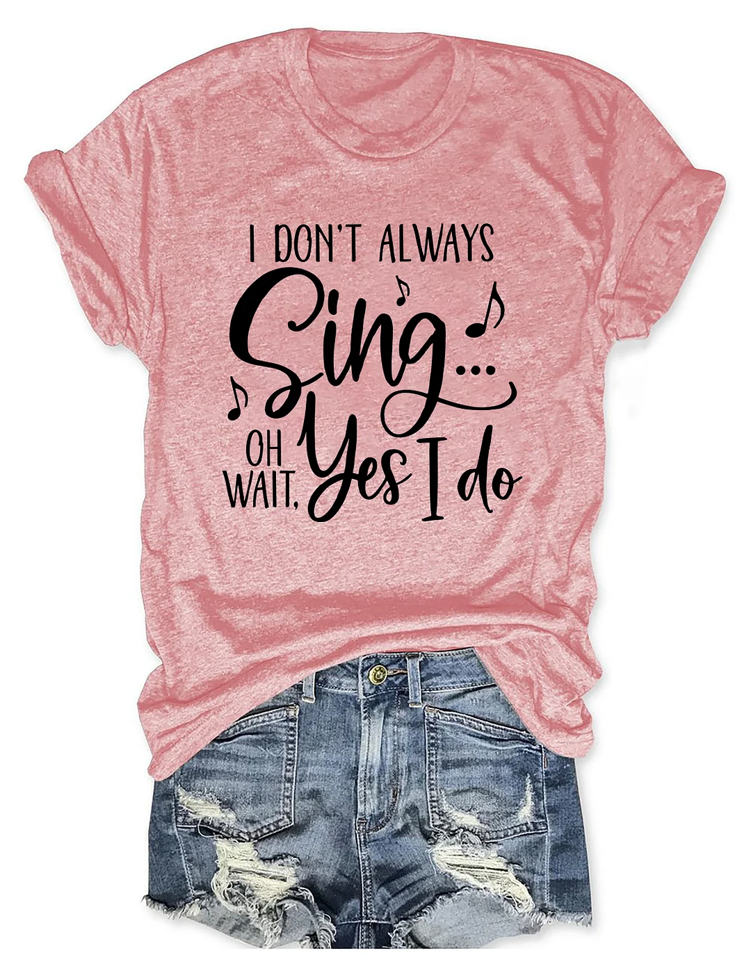 I Don't Always Sing Oh Wait Yes I Do T-shirt
