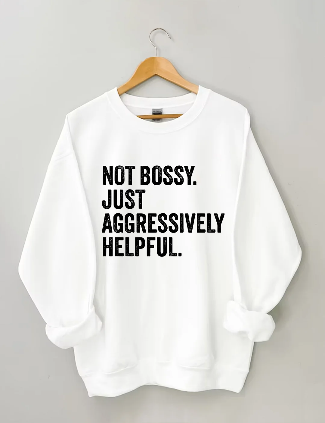 Not Bossy Just Aggressively Helpful Sweatshirt