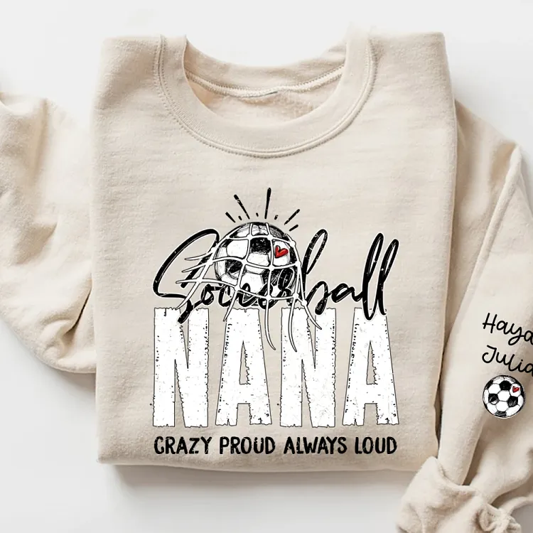 Soccer Ball Nana SweatShirt Personalized with Grandkids Names, Crazy Proud Always Loud Game Day SweatShirt