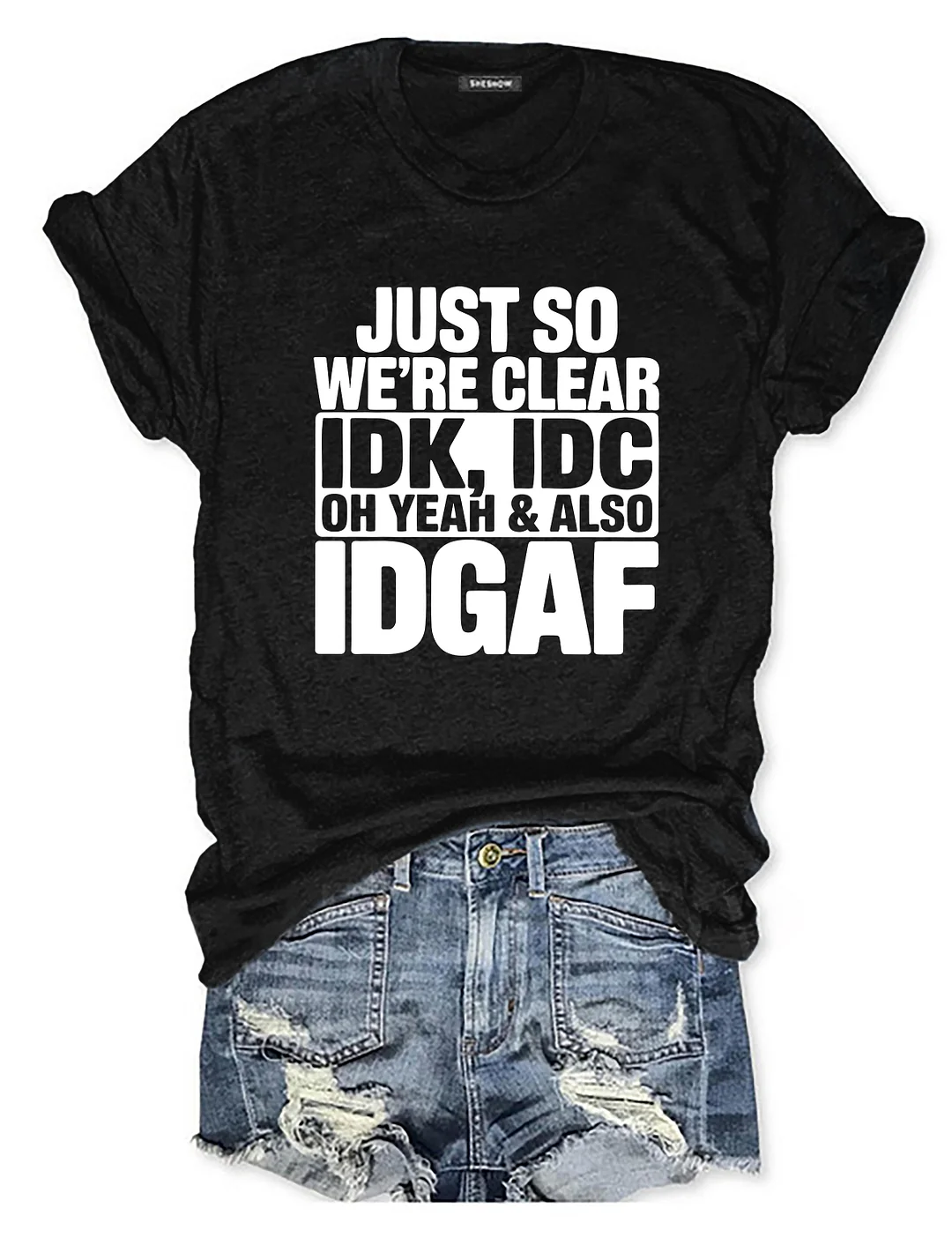 Just So We're Clear IDK T-shirt