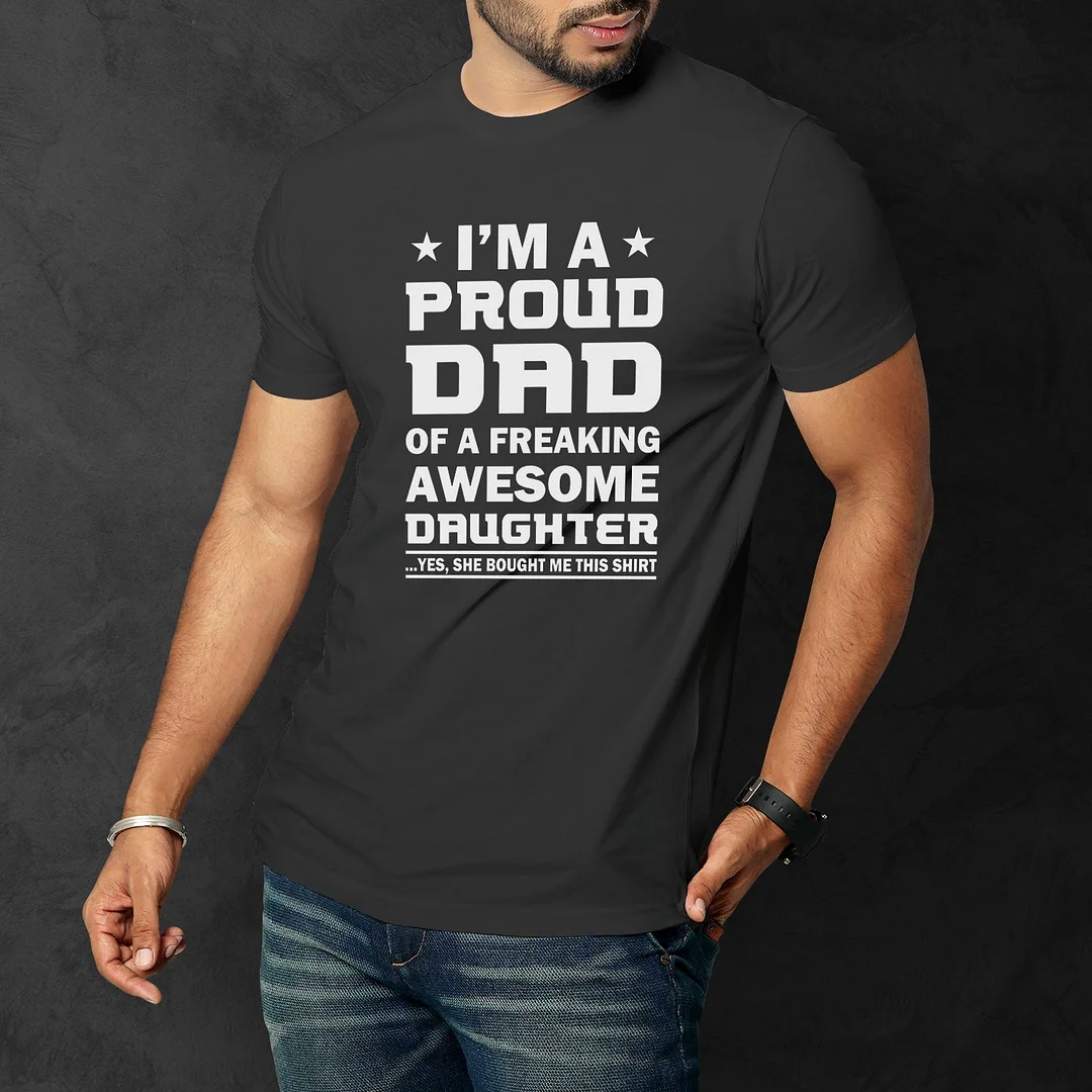 Funny Graphic Dad T-shirts I'M A Proud Dad Of A Freaking Awesome Daughter T-shirt