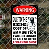 Warning Due To The Price Ricing Cost Of Ammunition I Will No Longer Be Able To Offer A Warning Shot - Vintage Metal Signs(12*16Inch) - Warning