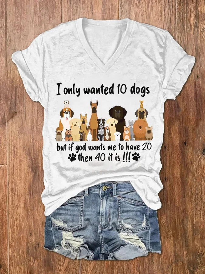 Women's I Only Wanted 10 Dogs But If God Wants Me To Have 20 Then 40 It Is Print V-Neck T-Shirt