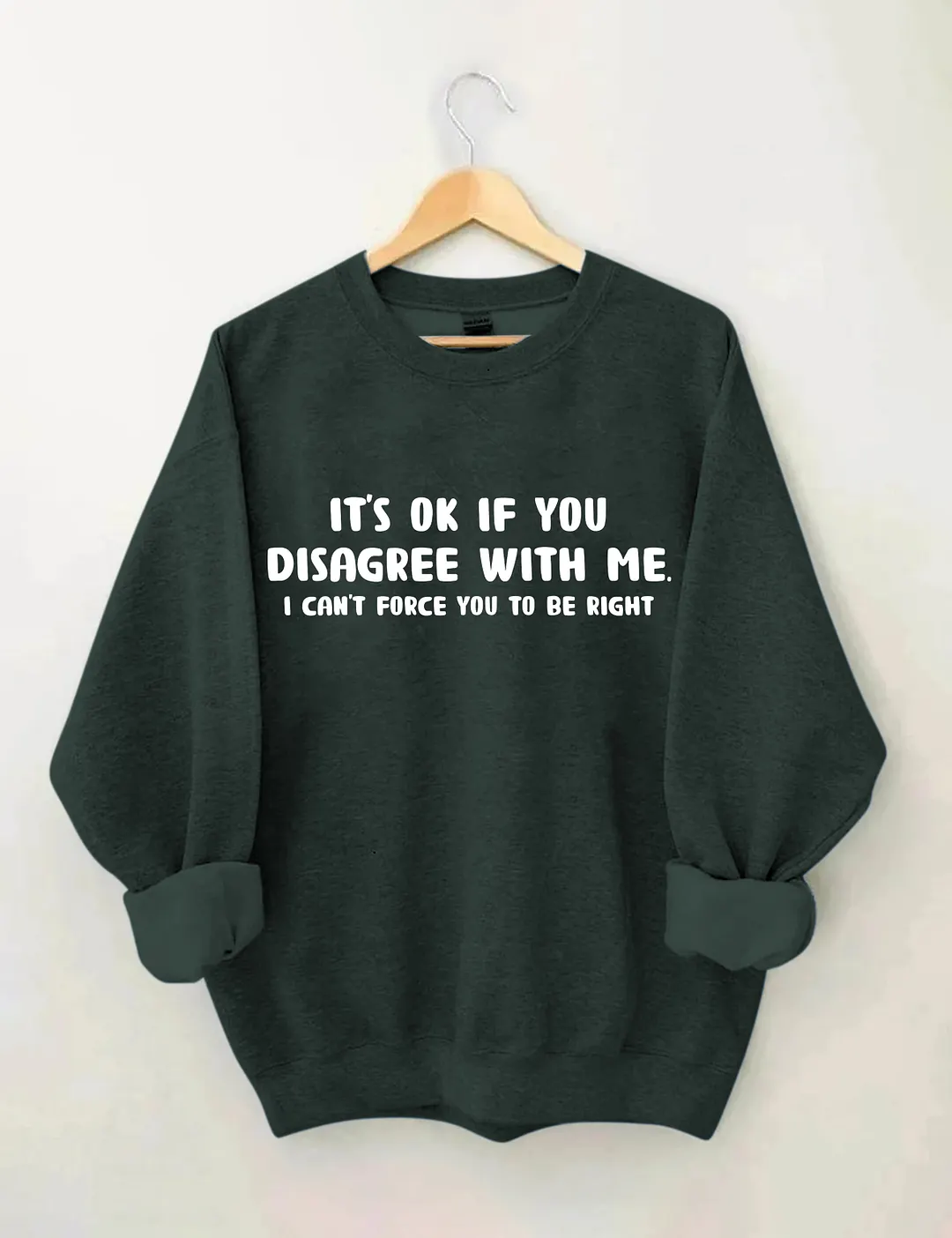 It's Ok If You Disagree With Me Sweatshirt