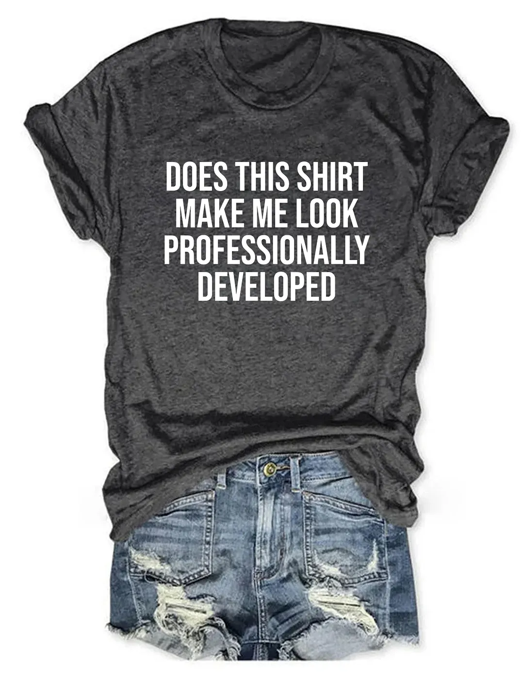 Does This Shirt Make Me Look Professionally Developed T-shirt