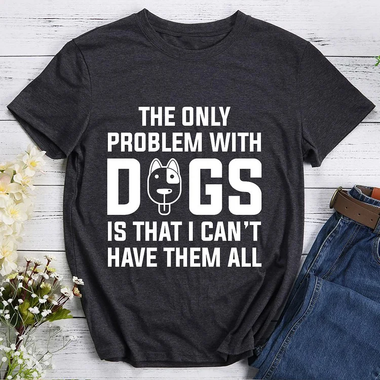 Dogs...I can't have them all Pet Animal Lover T-shirt Tee -06850-CB