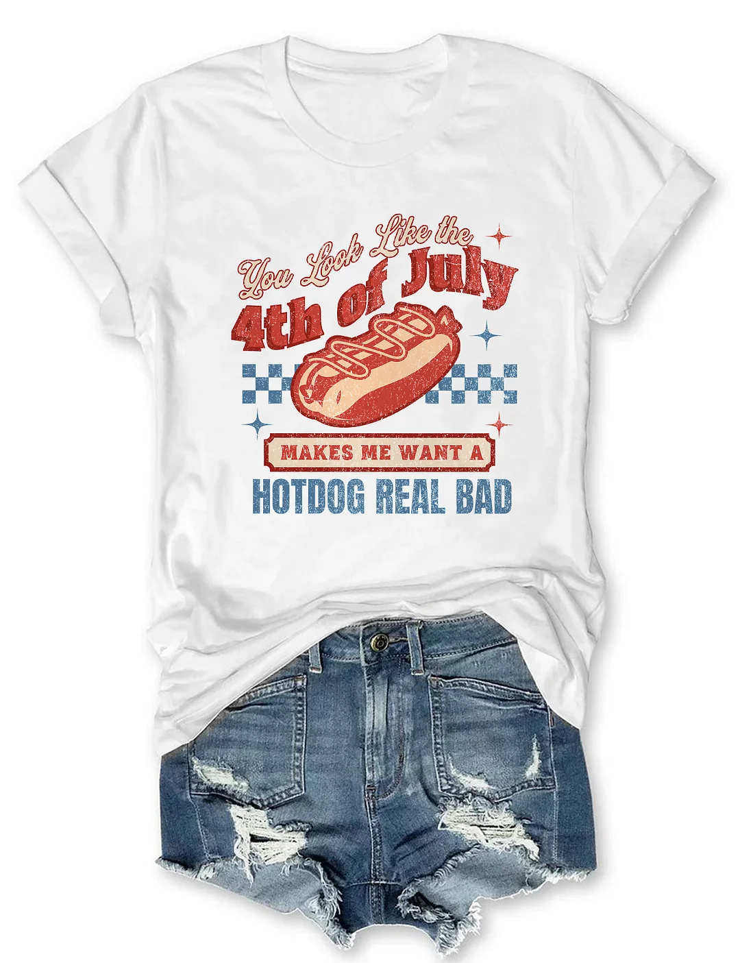 You Look Like The 4th Of July Makes Me Want A Hot Dog Real Bad T-Shirt