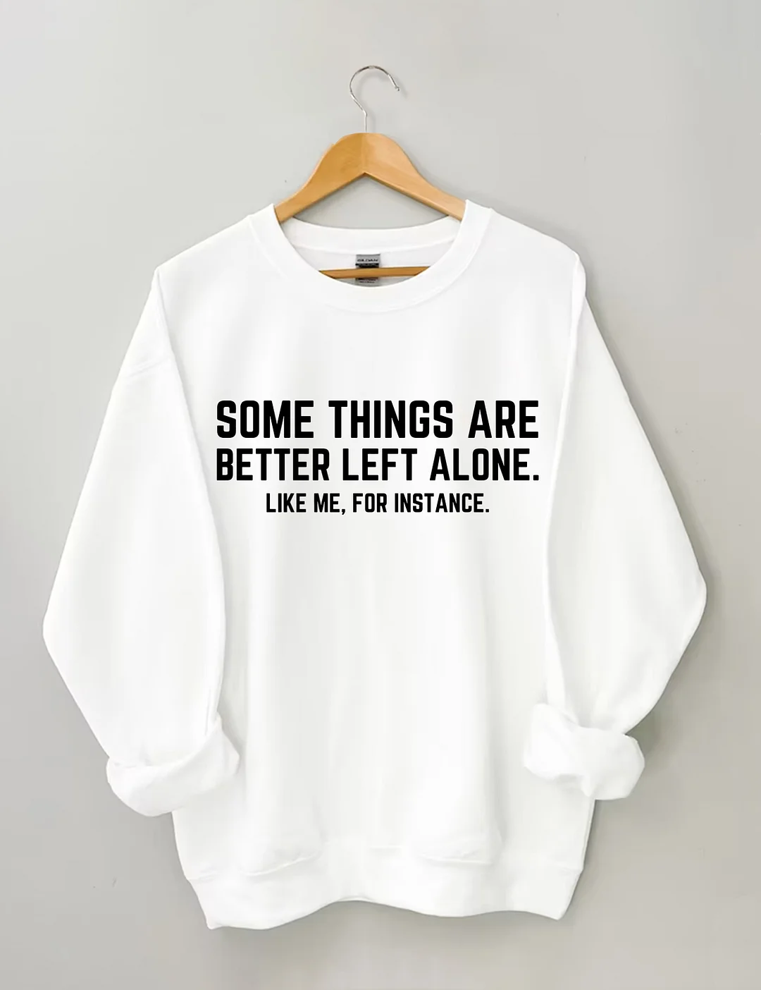 Some Things Are Better Left Alone Like Me For Instance Sweatshirt