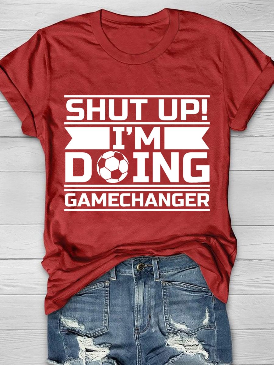 Shut Up Im Doing Gamechanger Print Short Sleeve T-Shirt