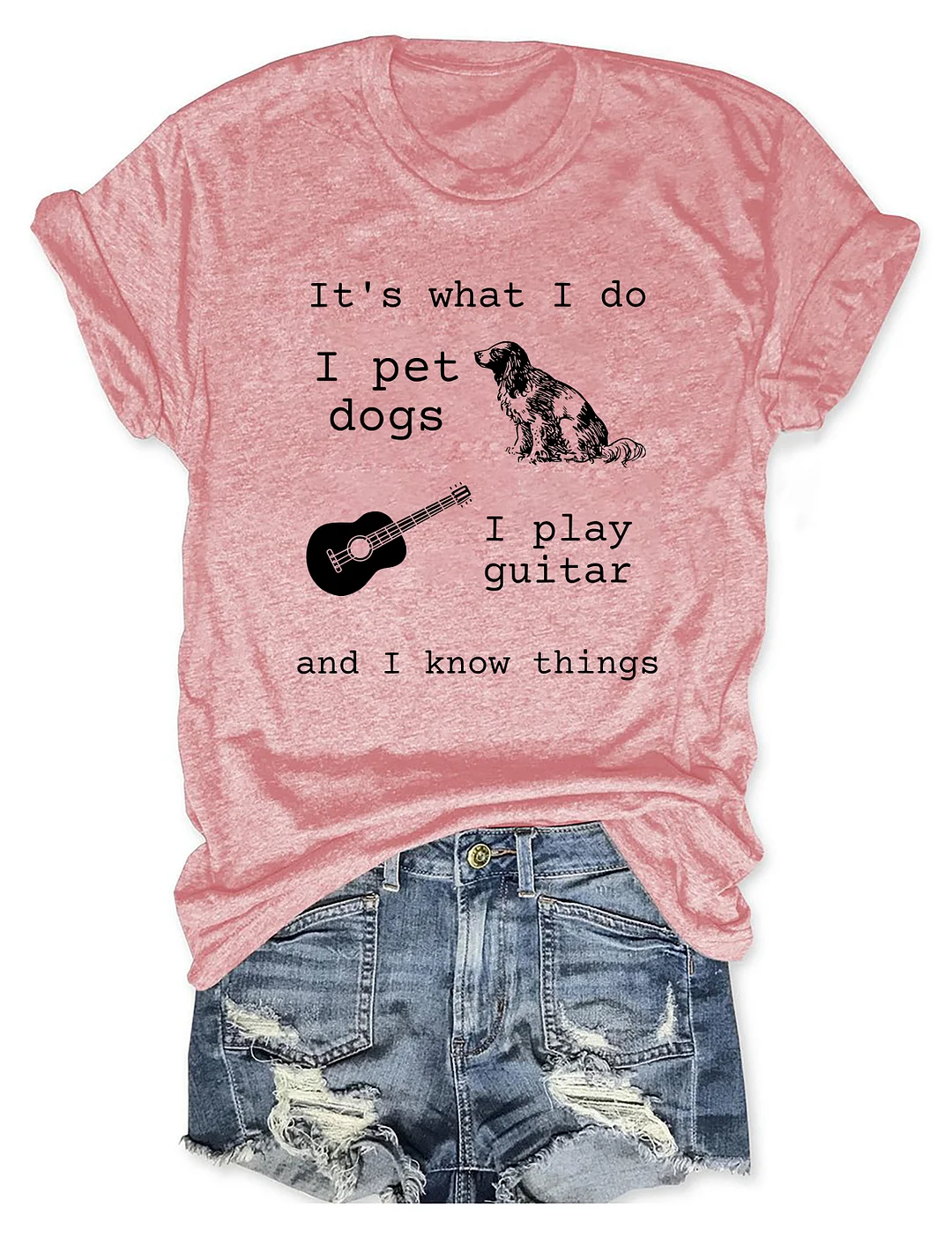 It's What I Do I Pet Dogs I Play Guitar And I Know Things T-shirt