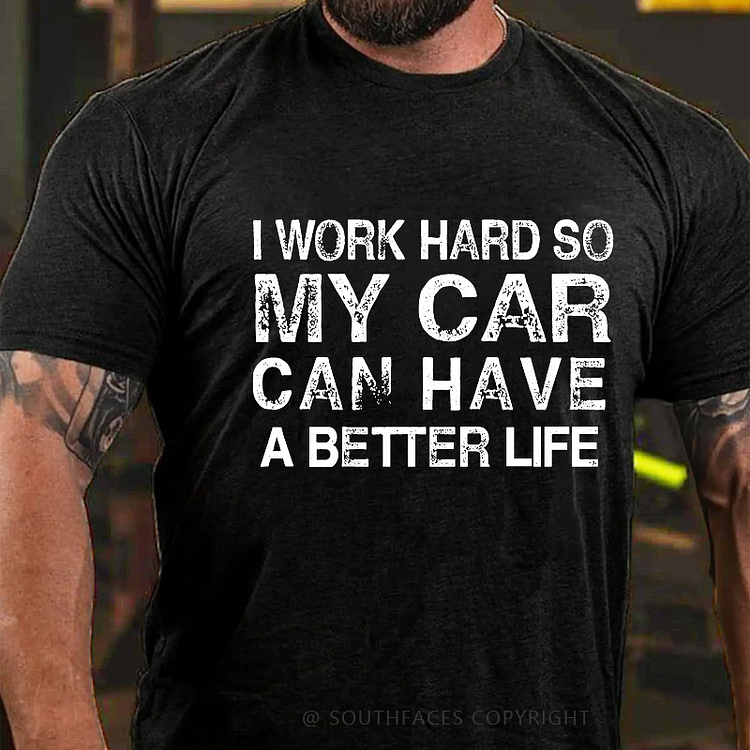 I Work Hard So My Car Can Have A Better Life Funny Car Guys Gift T-shirt