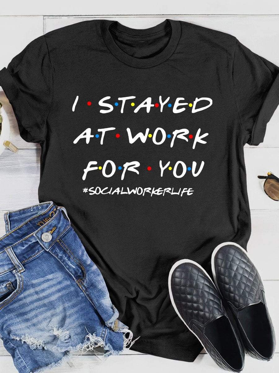 I Stayed At Work For You Print Short Sleeve T-shirt