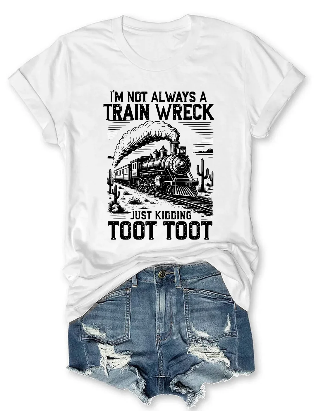 I’m Not Always A Train Wreck Just Kidding Toot T-shirt