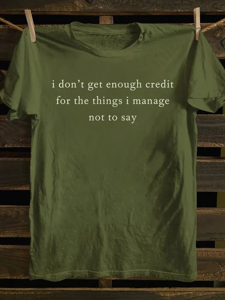 I Don't Get Enough Credit For The Things I Manage Not Say T-shirt