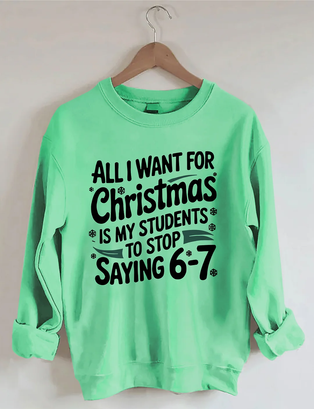 All I Want For Christmas Is My Students To Stop Saying 6-7 Sweatshirt