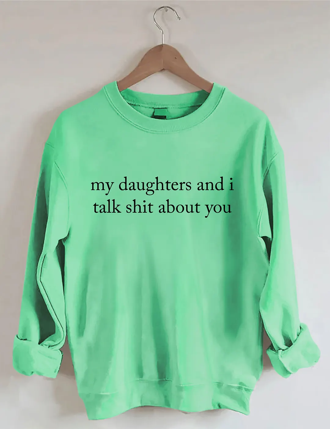 My Daughters And I Talk Shit About You Sweatshirt