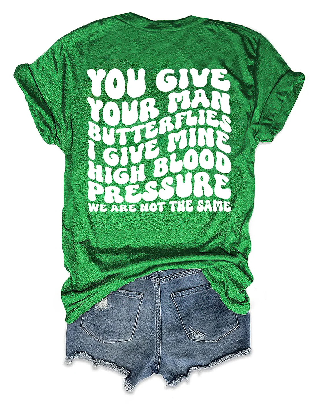 You Give Your Man Butterflies I Give Mine High Blood Pressure T-shirt