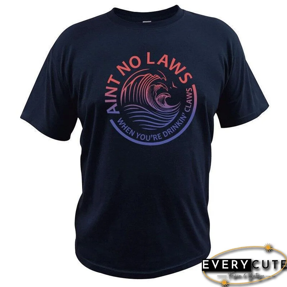 Ain't No Laws When You're Drinking Claws Party T-Shirt Funny Beer Lover Casual Soft Tops