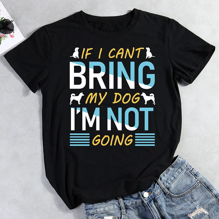 If I Cant Bring My Dog I'm Not Going Tee Shirts-013257