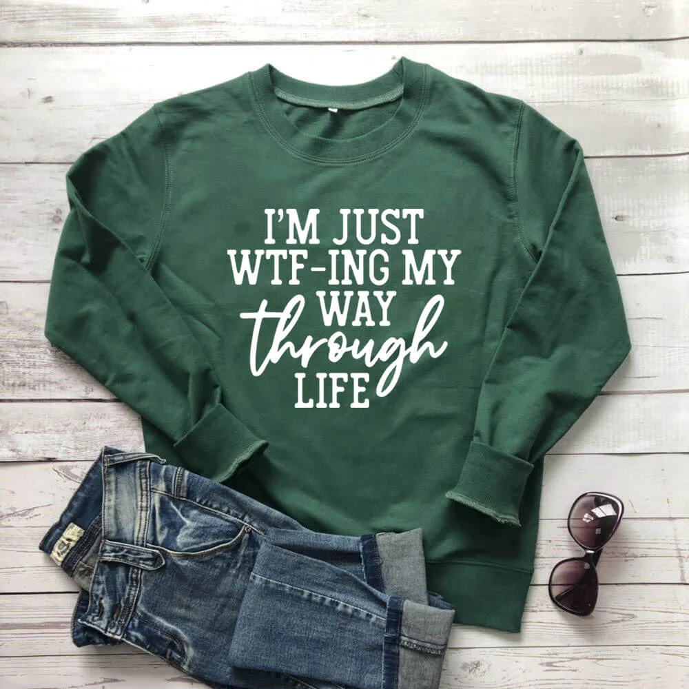 I'm Just WTF-ING My Way Through Life Sweatshirt