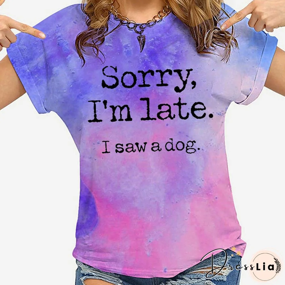 Hot Sorry I'm Late I Saw A Dog Printed T-Shirts For Women Summer Short Sleeve Tee Shirts Round Neck Casual Summer Ladies Tops