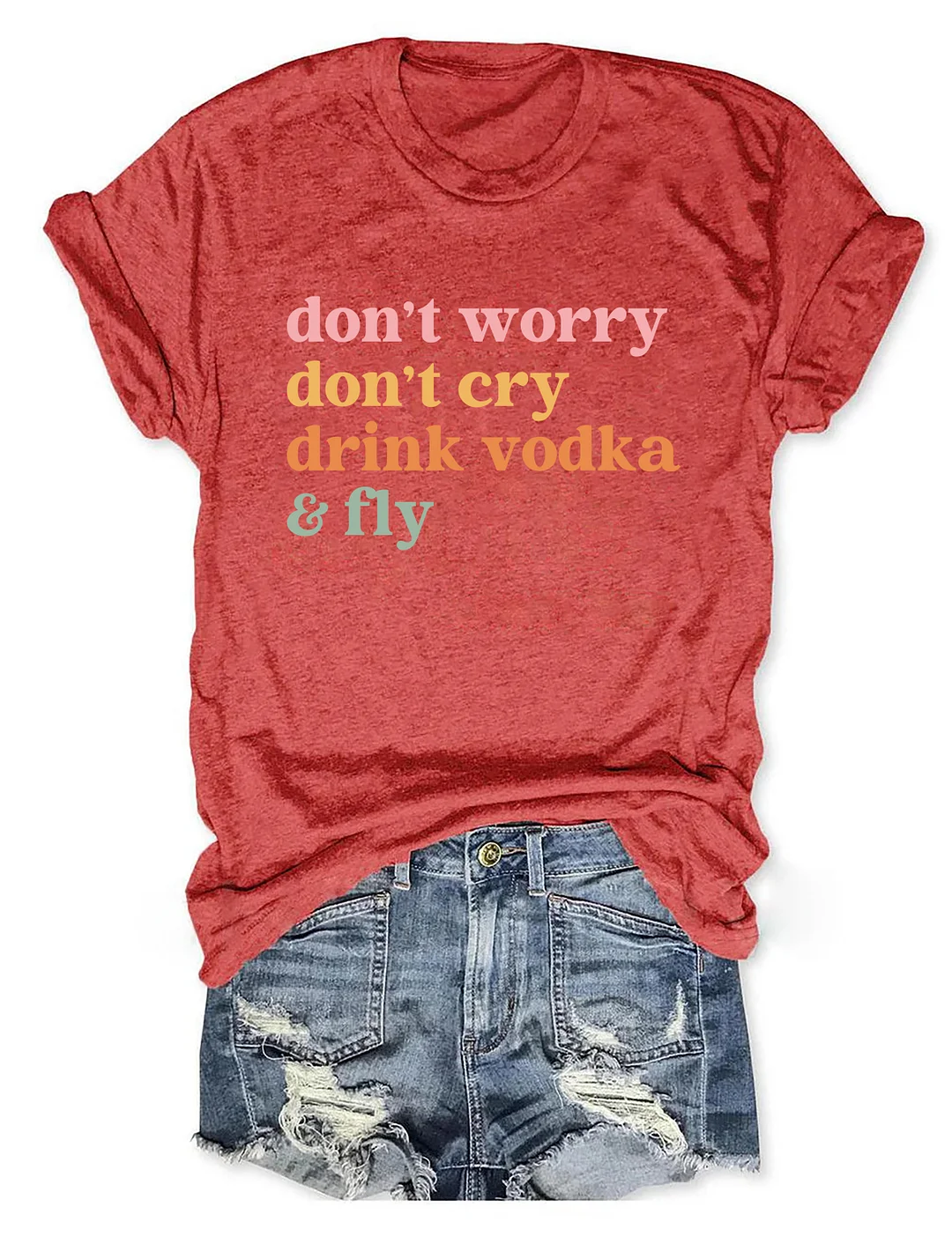 Don't Worry Don't Cry Drink Vodka And Fly T-shirt