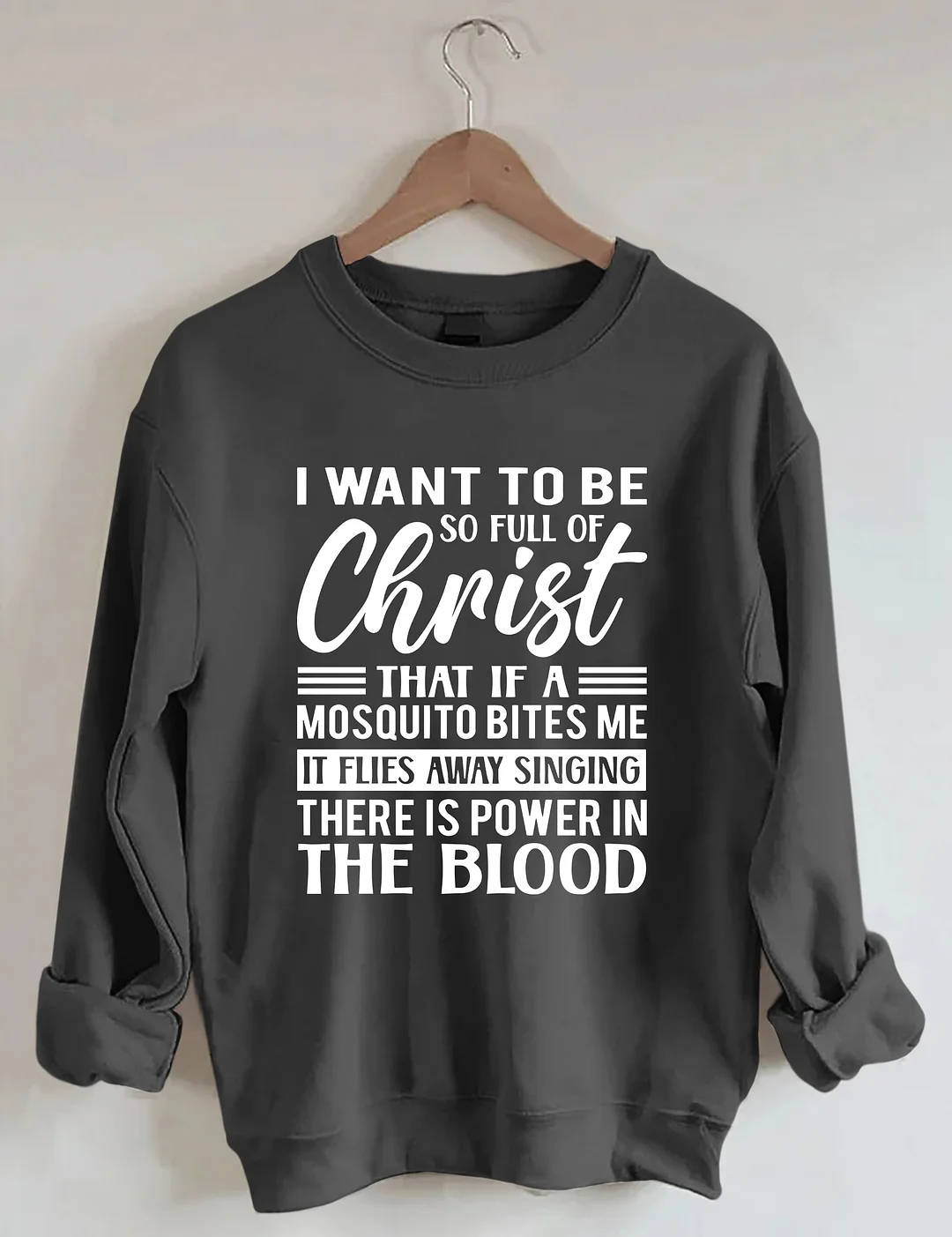 I Want To Be So Full Of Christ Sweatshirt